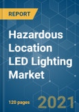 Hazardous Location LED Lighting Market - Growth, Trends, COVID-19 Impact, and Forecasts (2021 - 2026)- Product Image