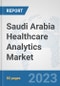 Saudi Arabia Healthcare Analytics Market: Prospects, Trends Analysis, Market Size and Forecasts up to 2030 - Product Thumbnail Image
