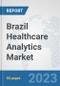 Brazil Healthcare Analytics Market: Prospects, Trends Analysis, Market Size and Forecasts up to 2030 - Product Thumbnail Image
