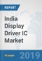 India Display Driver IC Market : Prospects, Trends Analysis, Market Size and Forecasts up to 2025 - Product Thumbnail Image