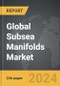 Subsea Manifolds - Global Strategic Business Report - Product Image