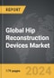 Hip Reconstruction Devices - Global Strategic Business Report - Product Image