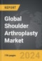 Shoulder Arthroplasty - Global Strategic Business Report - Product Image