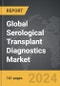 Serological Transplant Diagnostics - Global Strategic Business Report - Product Image