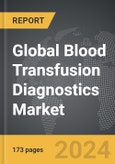 Blood Transfusion Diagnostics: Global Strategic Business Report- Product Image