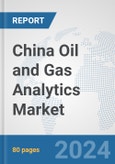 China Oil and Gas Analytics Market: Prospects, Trends Analysis, Market Size and Forecasts up to 2024- Product Image