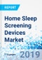 Home Sleep Screening Devices Market: By Product, By Indication, and By Distribution Channel: Global Industry Perspective, Comprehensive Analysis and Forecast, 2019 - 2025 - Product Thumbnail Image