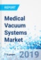 Medical Vacuum Systems Market: By Product, By Application, and By End User: Global Industry Perspective, Comprehensive Analysis and Forecast, 2019 - 2025 - Product Thumbnail Image