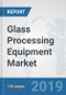 Glass Processing Equipment Market: Global Industry Analysis, Trends, Market Size, and Forecasts up to 2025 - Product Thumbnail Image