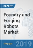 Foundry and Forging Robots Market: Global Industry Analysis, Trends, Market Size, and Forecasts up to 2025- Product Image