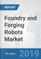 Foundry and Forging Robots Market: Global Industry Analysis, Trends, Market Size, and Forecasts up to 2025 - Product Thumbnail Image