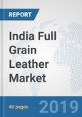 India Full Grain Leather Market: Prospects, Trends Analysis, Market Size and Forecasts up to 2024- Product Image