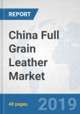 China Full Grain Leather Market: Prospects, Trends Analysis, Market Size and Forecasts up to 2024- Product Image