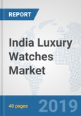 India Luxury Watches Market: Prospects, Trends Analysis, Market Size and Forecasts up to 2025- Product Image