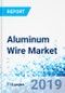 Aluminum Wire Market By Product: Global Industry Perspective, Comprehensive Analysis, and Forecast, 2018-2026 - Product Thumbnail Image