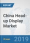 China Head-up Display Market: Prospects, Trends Analysis, Market Size and Forecasts up to 2025 - Product Thumbnail Image