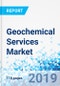 Geochemical Services Market By Type, By End-User, and By Application: Global Industry Perspective, Comprehensive Analysis, and Forecast, 2018-2025 - Product Thumbnail Image