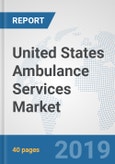United States Ambulance Services Market: Prospects, Trends Analysis, Market Size and Forecasts up to 2025- Product Image