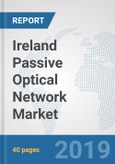 Ireland Passive Optical Network Market: Prospects, Trends Analysis, Market Size and Forecasts up to 2025- Product Image