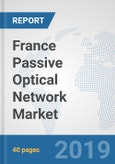 France Passive Optical Network Market: Prospects, Trends Analysis, Market Size and Forecasts up to 2025- Product Image