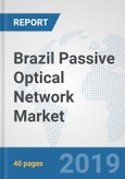 Brazil Passive Optical Network Market: Prospects, Trends Analysis, Market Size and Forecasts up to 2025- Product Image