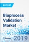 Bioprocess Validation Market - By Process Component, By Test Type, and By End-User - Global Industry Perspective, Comprehensive Analysis, and Forecast, 2019 - 2025 - Product Thumbnail Image