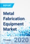 Metal Fabrication Equipment Market, By Equipment Type, By End-User, By Region: Global Industry Perspective, Comprehensive Analysis and Forecast, 2020 - 2026 - Product Thumbnail Image