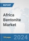 Africa Bentonite Market: Prospects, Trends Analysis, Market Size and Forecasts up to 2031 - Product Image