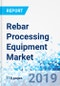 Rebar Processing Equipment Market: By Type, By Operation, and By End-User: Global Industry Perspective, Comprehensive Analysis, and Forecast, 2018 - 2026 - Product Thumbnail Image