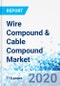 Wire Compound & Cable Compound Market - By Type (Non-Halogenated Polymer, Halogenated Polymer), By End-User (Power, Automotive, Construction, Communication, Others), and By Region: Global Industry Perspective, Comprehensive Analysis and Forecast 2020 - 2026 - Product Thumbnail Image