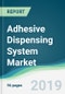 Adhesive Dispensing System Market - Forecasts from 2019 to 2024 - Product Image