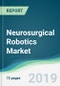 Neurosurgical Robotics Market - Forecasts from 2019 to 2024 - Product Thumbnail Image