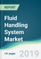 Fluid Handling System Market - Forecasts from 2019 to 2024 - Product Image
