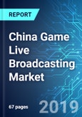 China Game Live Broadcasting Market: Size, Trends & Forecasts (2019-2023)- Product Image