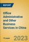 Office Administrative and Other Business Services in China - Product Image