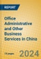 Office Administrative and Other Business Services in China - Product Image