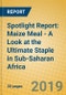 Spotlight Report: Maize Meal - A Look at the Ultimate Staple in Sub-Saharan Africa - Product Thumbnail Image