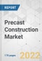Precast Construction Market - Global Industry Analysis, Size, Share, Growth, Trends, and Forecast, 2022-2031 - Product Image