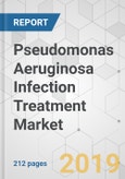 Pseudomonas Aeruginosa Infection Treatment Market - Global Industry Analysis, Size, Share, Growth, Trends, and Forecast, 2019-2027- Product Image