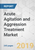 Acute Agitation and Aggression Treatment Market - Global Industry Analysis, Size, Share, Growth, Trends, and Forecast, 2019-2027- Product Image