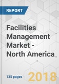 Facilities Management Market - North America Industry Analysis, Size, Share, Growth, Trends and Forecast 2017-2024- Product Image