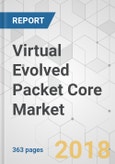 Virtual Evolved Packet Core Market - Global Industry Analysis, Size, Share, Growth, Trends and Forecast 2018-2026- Product Image
