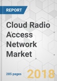 Cloud Radio Access Network Market - Global Industry Analysis, Size, Share, Growth, Trends and Forecast, 2017-2025- Product Image