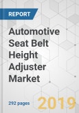 Automotive Seat Belt Height Adjuster Market - Global Industry Analysis, Size, Share, Growth, Trends, and Forecast, 2019-2027- Product Image