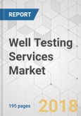 Well Testing Services Market - Global Industry Analysis, Size, Share, Growth, Trends, and Forecast 2018-2026- Product Image