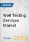 Well Testing Services Market - Global Industry Analysis, Size, Share, Growth, Trends, and Forecast 2018-2026 - Product Thumbnail Image