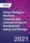 Sirtuin Biology in Medicine. Targeting New Avenues of Care in Development, Aging, and Disease - Product Image