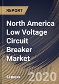 North America Low Voltage Circuit Breaker Market by Type, by Application, by End User, by Country, Industry Analysis and Forecast, 2020 - 2026- Product Image