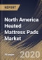 North America Heated Mattress Pads Market by Application, by Distribution Channel, by Country, Industry Analysis and Forecast, 2020 - 2026 - Product Thumbnail Image