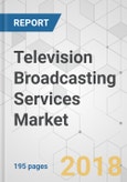 Television Broadcasting Services Market - Global Industry Analysis, Size, Share, Growth, Trends, and Forecast 2018-2026- Product Image